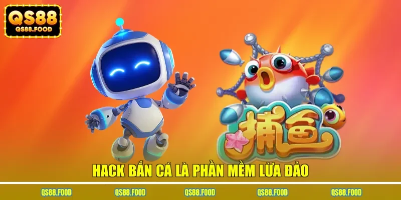Hack bắn cá là phần mềm lừa đảo