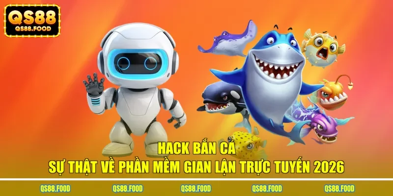 Hack Bắn Cá - Sự Thật Về Phần Mềm Gian Lận Trực Tuyến 2026