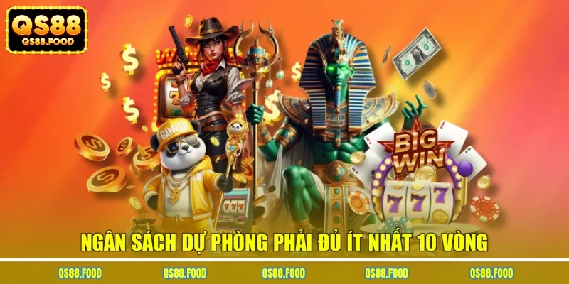 Ngân sách dự phòng phải đủ ít nhất 10 vòng