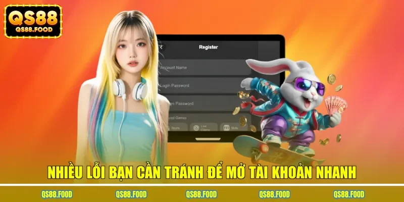 Nhiều lỗi bạn cần tránh để mở tài khoản nhanh