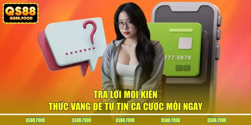 Trả lời mọi kiến thức vàng để tự tin cá cược mỗi ngày